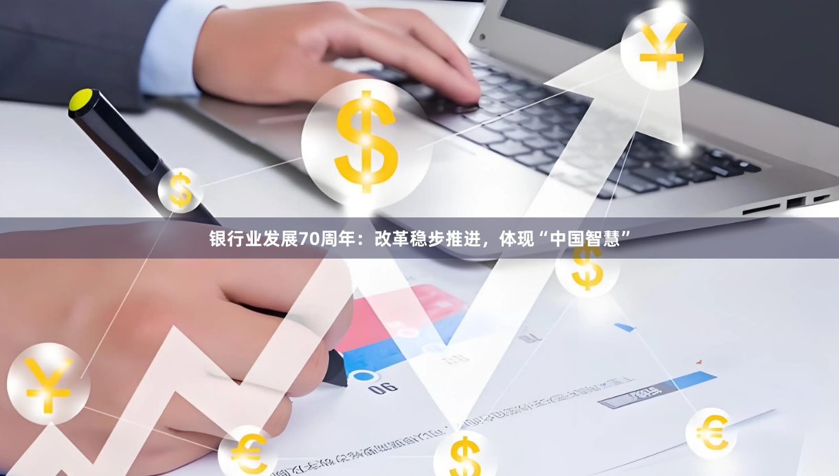 银行业发展70周年：改革稳步推进，体现“中国智慧”
