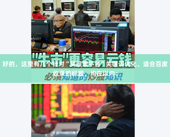 好的，这里有几个针对“买股票平台”关键词优化、适合百度收录的标题，均在以内：
