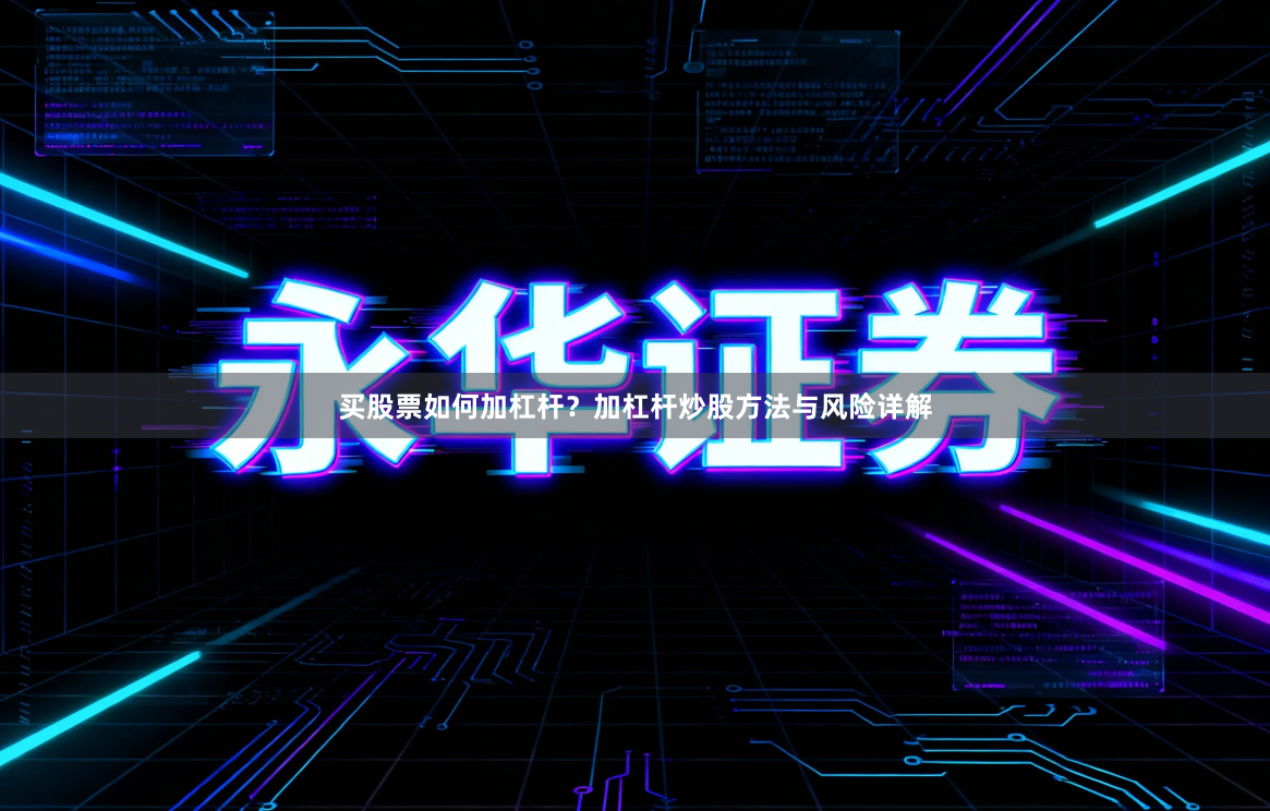 买股票如何加杠杆？加杠杆炒股方法与风险详解