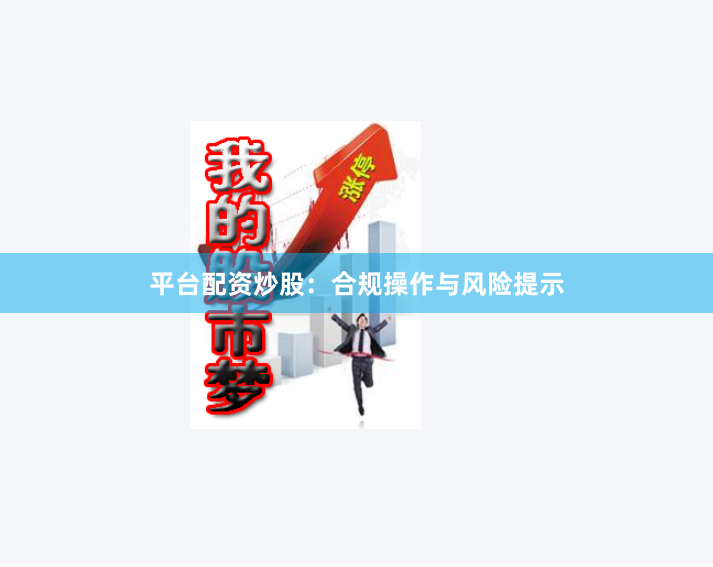 平台配资炒股：合规操作与风险提示